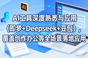 AI工具深度熟悉与应用(即梦+Deepseek+豆包)，覆盖创作办公等全场景落地应用-爱找项目网