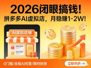 2026 闭眼搞钱！拼多多 AI 虚拟店，月稳赚 1-2W！-爱找项目网