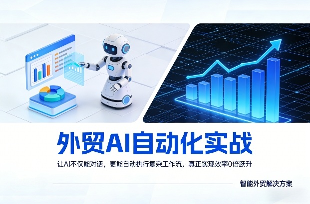 外贸AI自动化实战，让AI不仅能对话，更能自动执行复杂工作流，真正实现效率10倍跃升-爱找项目网