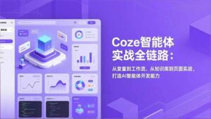 Coze智能体实战全链路(更新-爱找项目网