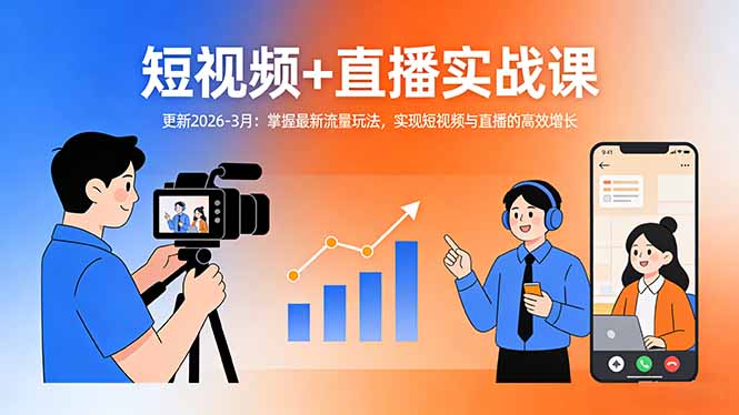 短视频+直播实战课-更新2026-3月：掌握最新流量玩法，实现短视频与直播的高效增长-爱找项目网