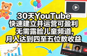 30天YouTube快速建立并运营可盈利无需露脸儿童频道，月入达到四至五位数收益-爱找项目网