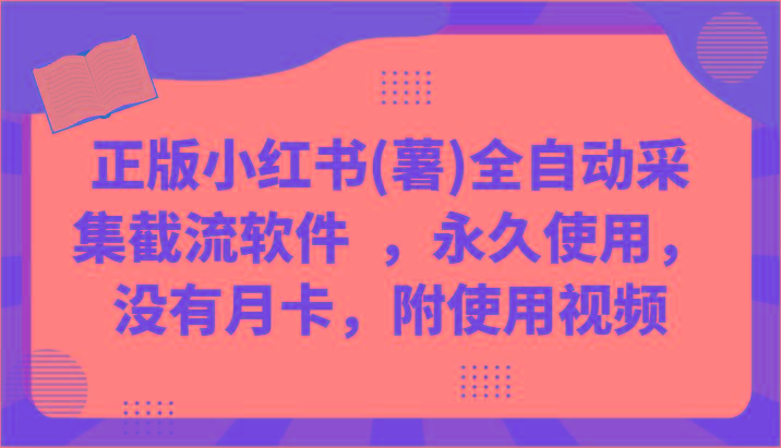 正版小红书(薯)全自动采集截流软件 ，永久使用，没有月卡，附使用视频-爱找项目网