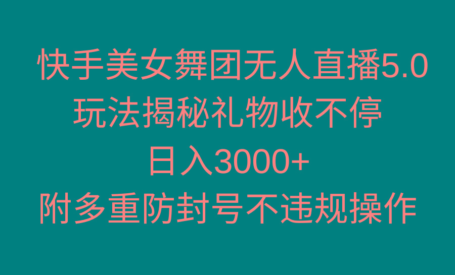 快手美女舞团无人直播5.0玩法揭秘，礼物收不停，日入3000+，内附多重防…-爱找项目网