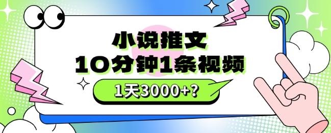 10分钟1条视频，小说推文1天3000+？他是这么做的-爱找项目网