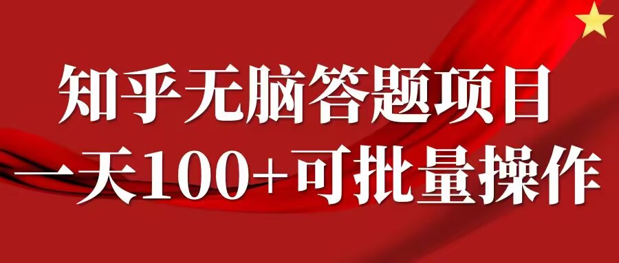 知乎答题项目，日入100+，时间自由，可批量操作【揭秘】-爱找项目网