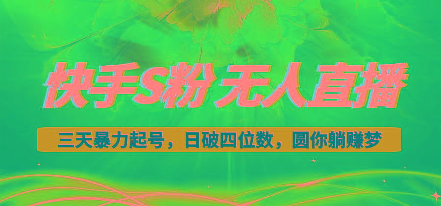 快手S粉无人直播教程，零粉三天暴力起号，日破四位数，小白可入-爱找项目网