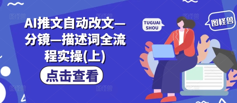 AI推文自动改文—分镜—描述词全流程实操(上)-爱找项目网