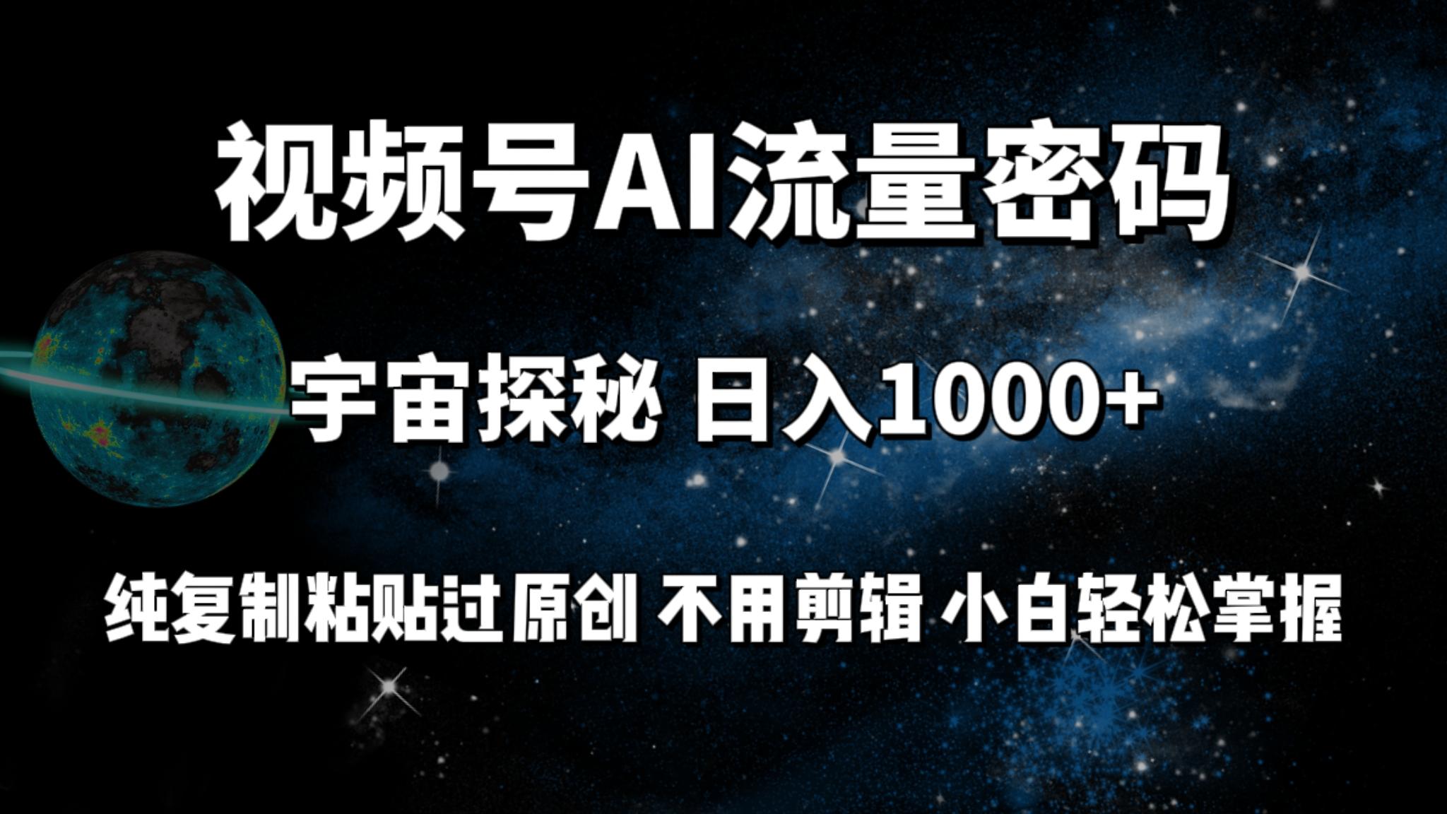 (9797期)视频号流量密码宇宙探秘，日入1000+纯复制粘贴过原创，不用剪辑 小白轻松-爱找项目网