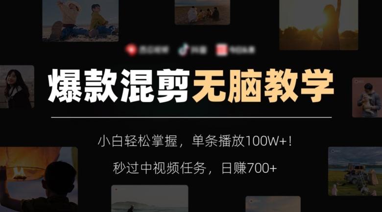爆款混剪无脑教学，小白轻松掌握，单条播放100W+！秒过中视频任务，日赚700+【揭秘】-爱找项目网