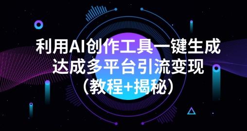 利用AI创作工具一键生成多平台引流变现（教程+揭秘）-爱找项目网
