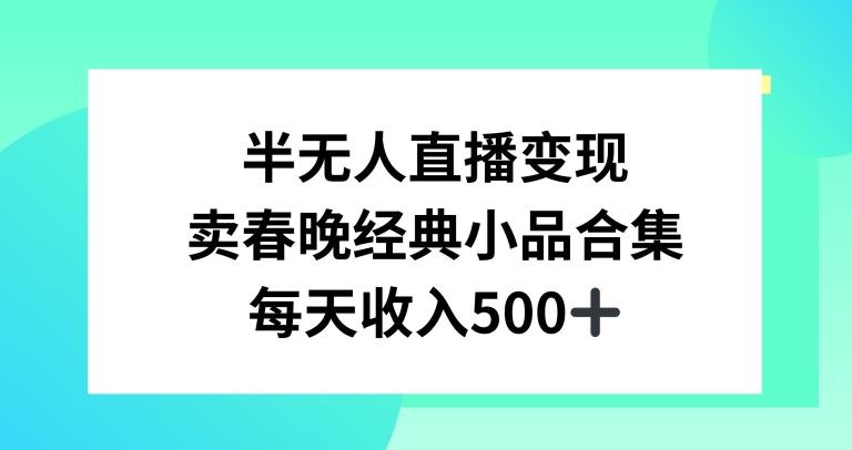 半无人直播变现，卖经典春晚小品合集，每天日入500+【揭秘】-爱找项目网