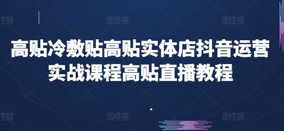 高贴冷敷贴高贴实体店抖音运营实战课程高贴直播教程-爱找项目网