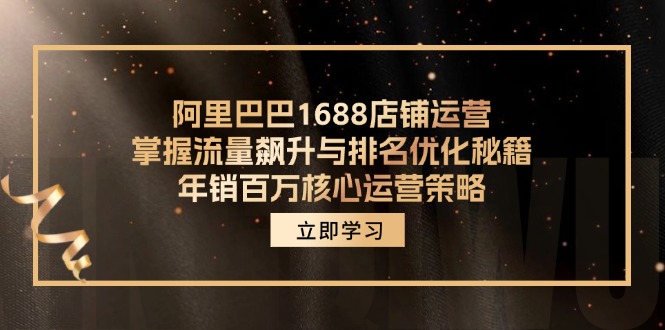 阿里巴巴1688店铺运营，掌握流量飙升与排名优化秘籍 年销百万核心运营策略-爱找项目网