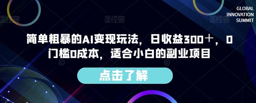 简单粗暴的AI变现玩法，日收益300＋，0门槛0成本，适合小白的副业项目-爱找项目网