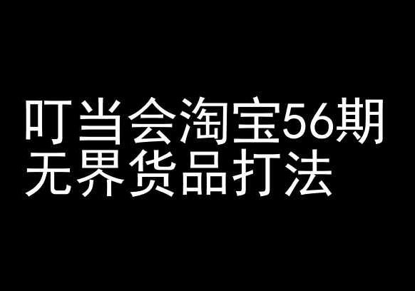 叮当会淘宝56期：无界货品打法-淘宝开店教程-爱找项目网