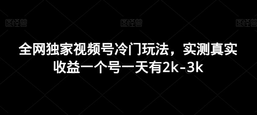 全网独家视频号冷门玩法，实测真实收益一个号一天有2k-3k-爱找项目网