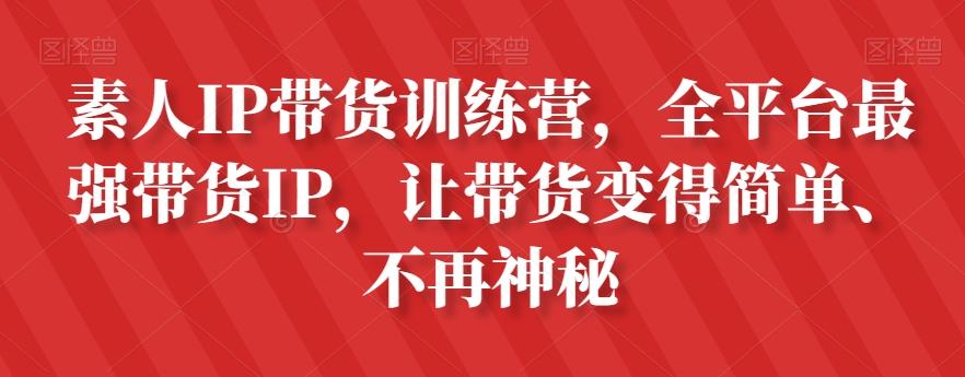 素人IP带货训练营，全平台最强带货IP，让带货变得简单、不再神秘-爱找项目网