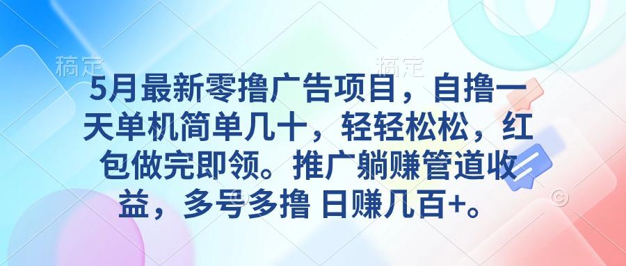 5月最新零撸广告项目，自撸一天单机几十，推广躺赚管道收益，日入几百+-爱找项目网