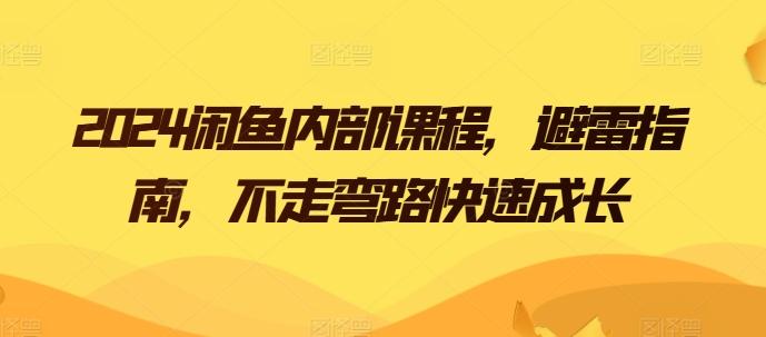2024闲鱼内部课程，避雷指南，不走弯路快速成长-爱找项目网