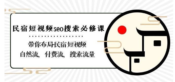 民宿-短视频seo搜索必修课：带你布局-民宿短视频自然流，付费流，搜索流量-爱找项目网