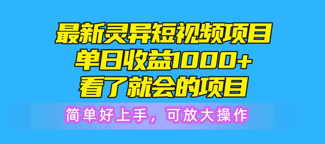 最新灵异短视频项目，单日收益1000+看了就会的项目，简单好上手可放大操作-爱找项目网