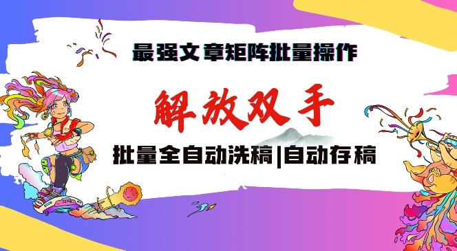 最强文章矩阵批量管理，自动洗稿，自动存稿，月入过万轻轻松松【揭秘】-爱找项目网