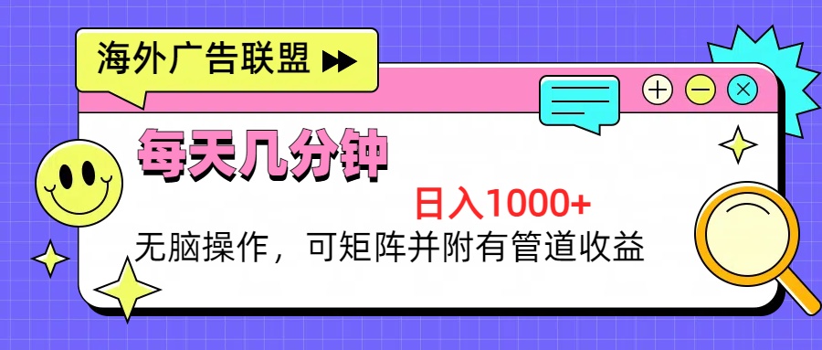 海外广告联盟，每天几分钟日入1000+无脑操作，可矩阵并附有管道收益-爱找项目网