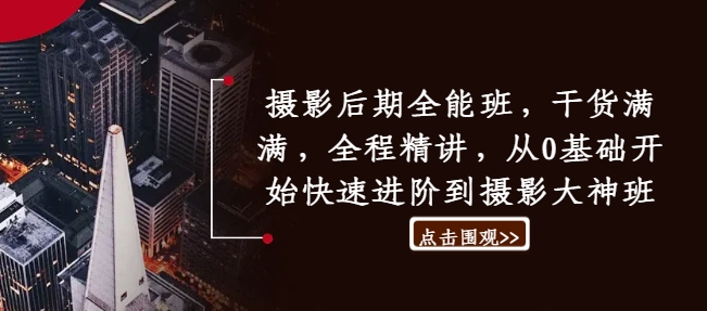 摄影后期全能班，干货满满，全程精讲，从0基础开始快速进阶到摄影大神班-爱找项目网