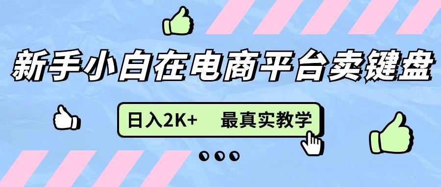新手小白在电商平台卖键盘，日入2K+最真实教学-爱找项目网