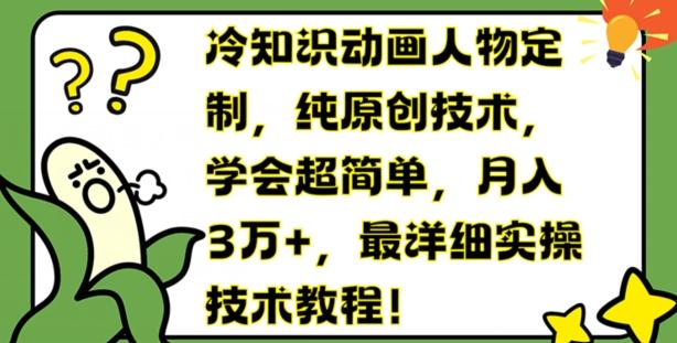 冷知识动画人物定制，纯原创技术，学会超简单，月入3万+，最详细实操技术教程【揭秘】-爱找项目网