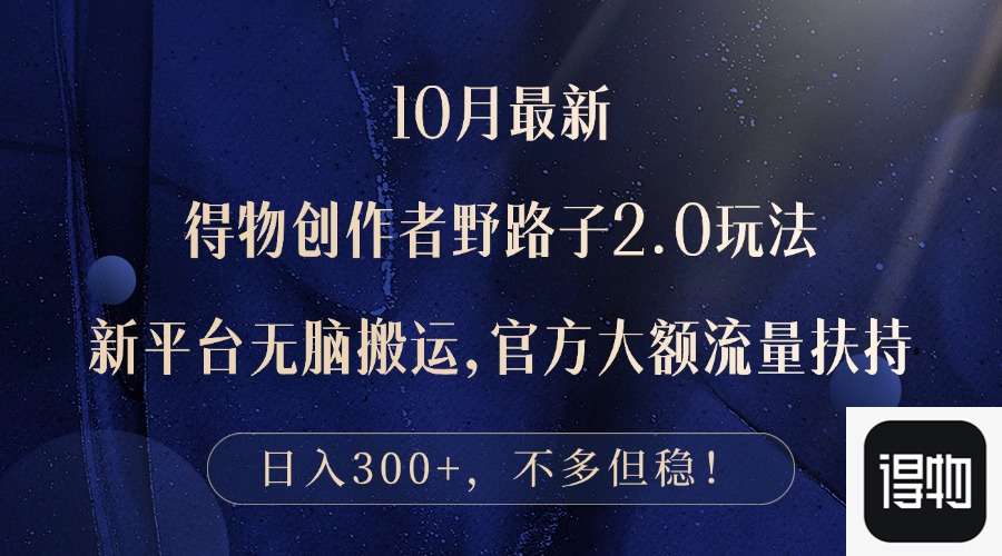 10月最新得物创作者野路子2.0玩法，新平台无脑搬运，日入300+-爱找项目网