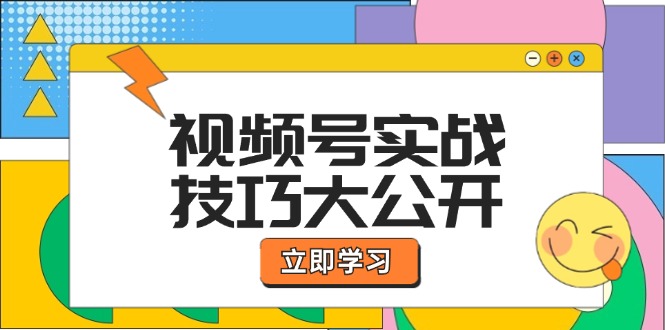 视频号实战技巧大公开：选题拍摄、运营推广、直播带货一站式学习 (无水印-爱找项目网