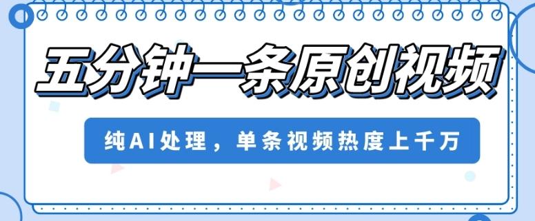 五分钟一条原创视频，纯AI处理，单条视频热度上千万【揭秘】-爱找项目网