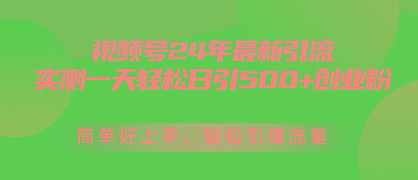 视频号24年最新引流，一天轻松日引500+创业粉，简单好上手，轻松引爆流量-爱找项目网