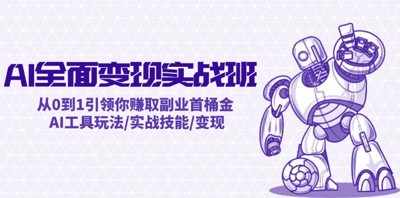 AI全面变现实操班：从0到1引领你赚取副业首桶金 AI工具玩法/实战技能/变现-爱找项目网