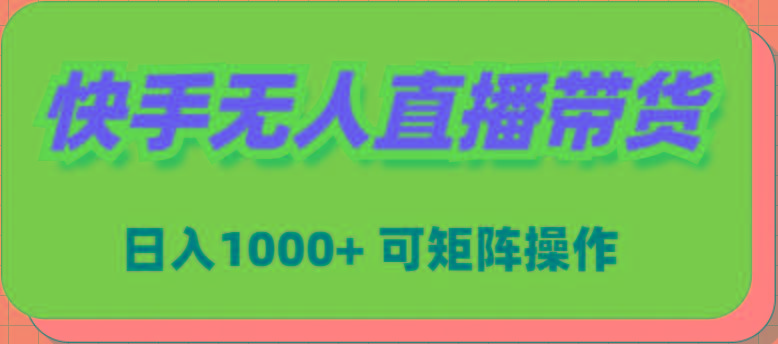 (9542期)快手无人直播带货，新手日入1000+ 可矩阵操作-爱找项目网