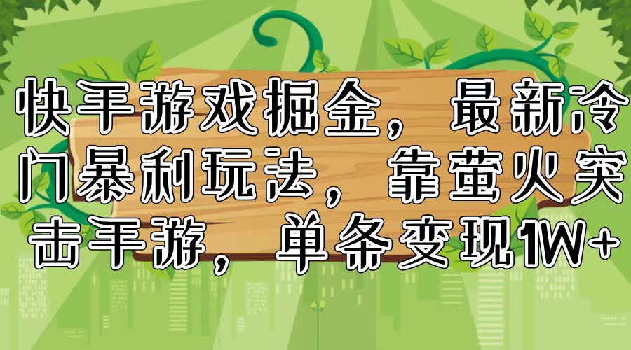 快手游戏掘金，最新冷门暴利玩法，靠萤火突击手游，单条变现1W+-爱找项目网