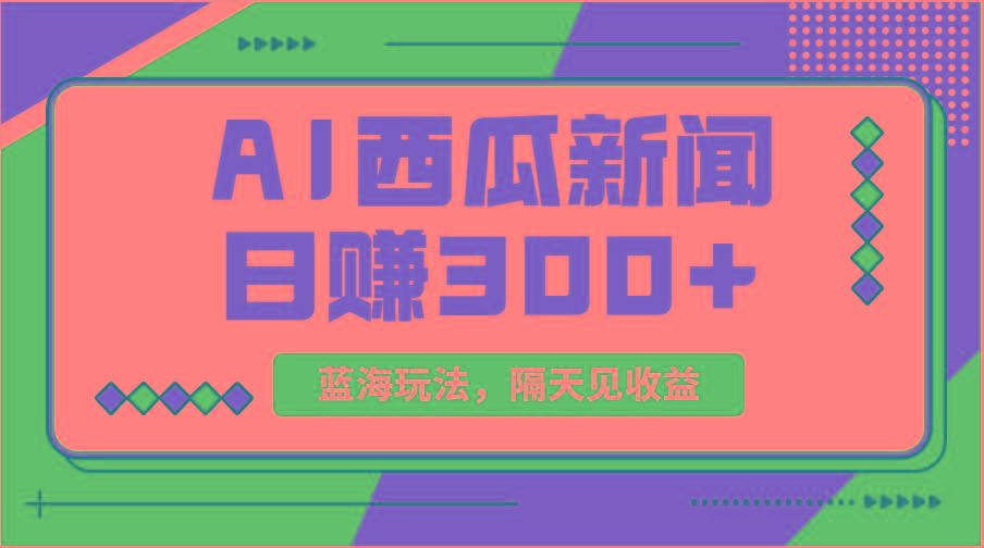 蓝海最新玩法西瓜视频原创搞笑新闻当天有收益单号日赚300+项目-爱找项目网