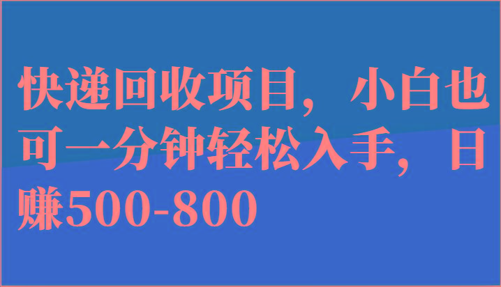 快递回收项目，小白也可一分钟轻松入手，日赚500-800-爱找项目网