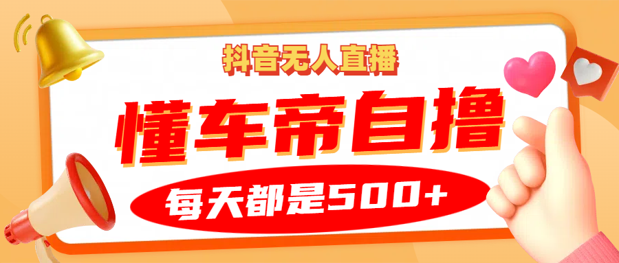 抖音无人直播“懂车帝”自撸玩法，每天2小时收益500+-爱找项目网