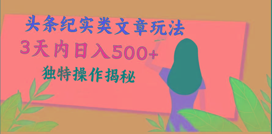 头条纪实类文章玩法，轻松起号3天内日入500+，独特操作揭秘-爱找项目网
