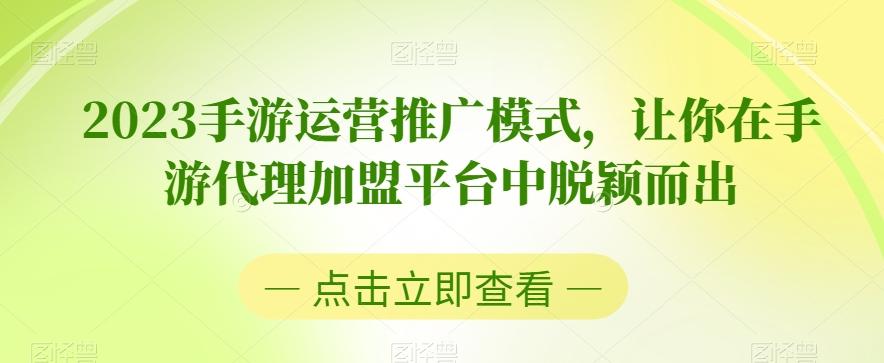 2023手游运营推广模式，让你在手游代理加盟平台中脱颖而出-爱找项目网
