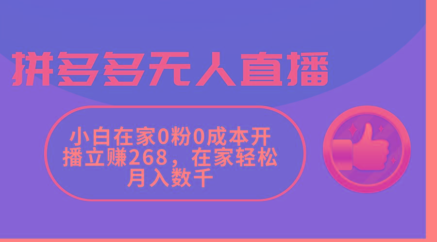 拼多多无人直播，小白在家0粉0成本开播立赚268，在家轻松月入数千-爱找项目网
