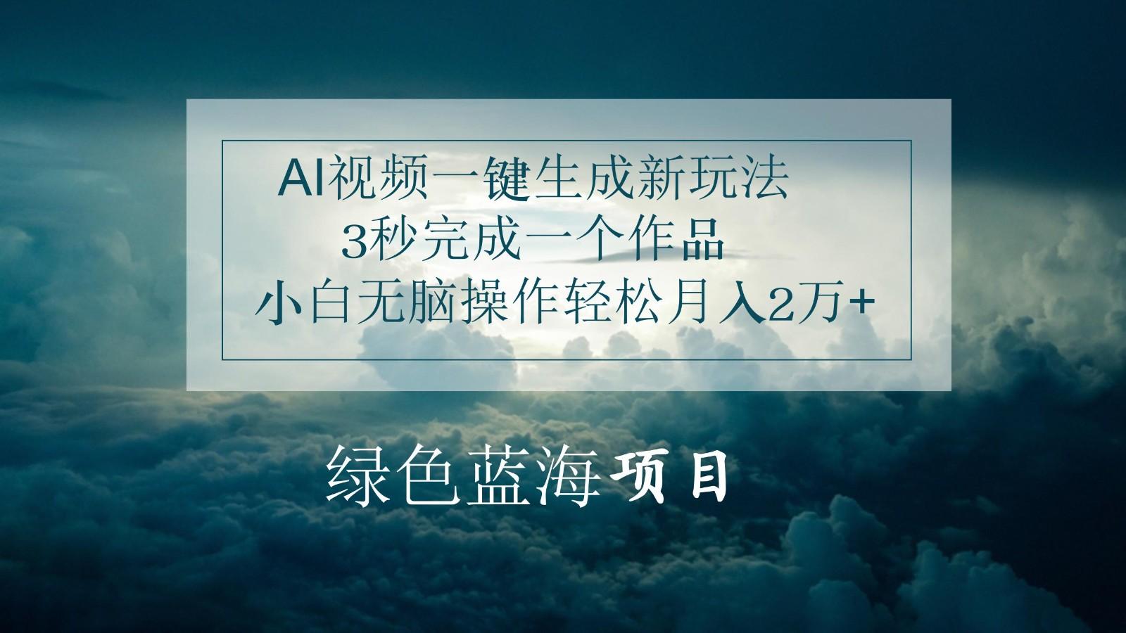 AI视频一键生成新玩法，3秒完成一个作品，小白无脑操作轻松月入2万+-爱找项目网