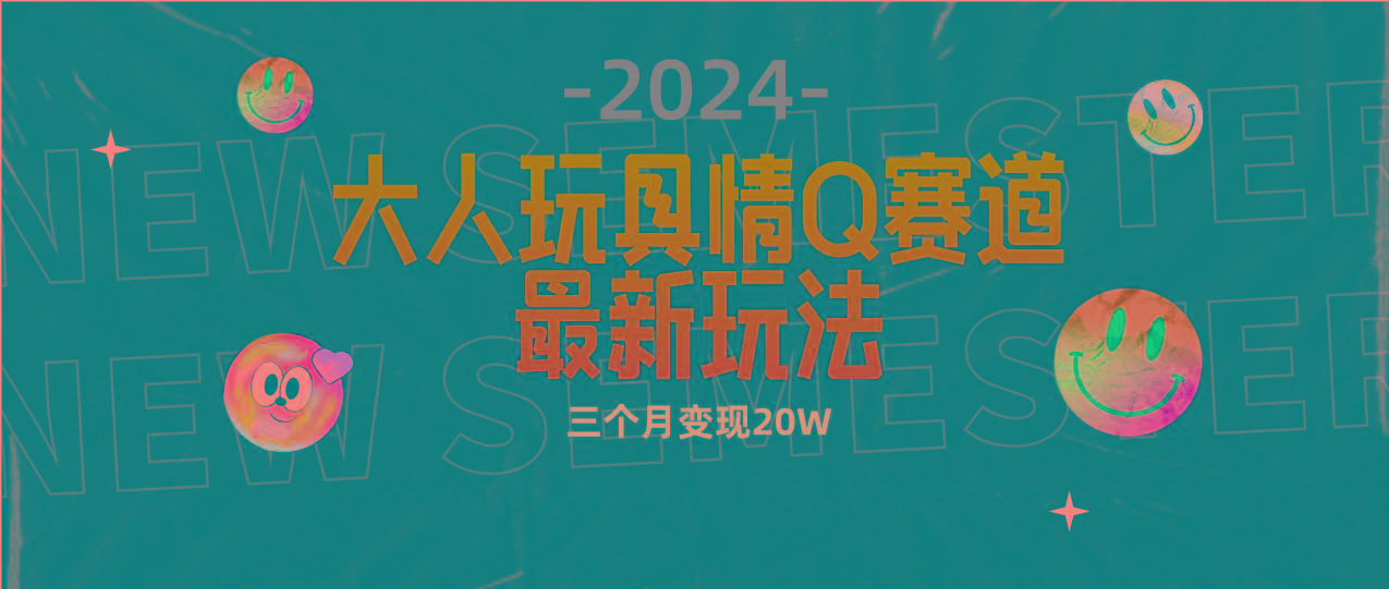 (9490期)全新大人玩具情Q赛道合规新玩法 零投入 不封号流量多渠道变现 3个月变现20W-爱找项目网