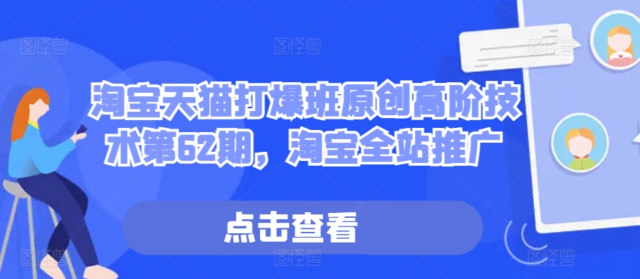 淘宝天猫打爆班原创高阶技术第62期，淘宝全站推广-爱找项目网