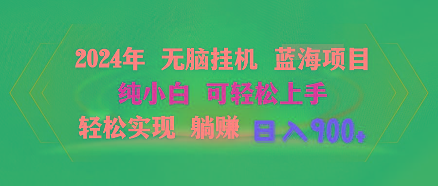 2024年无脑挂机蓝海项目 纯小白可轻松上手 轻松实现躺赚日入900+-爱找项目网