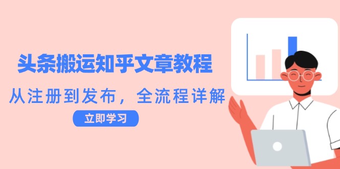 头条搬运知乎文章教程：从注册到发布，全流程详解-爱找项目网