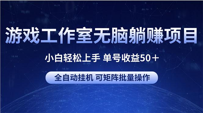 游戏工作室无脑躺赚项目 小白轻松上手 单号收益50＋ 可矩阵批量操作-爱找项目网